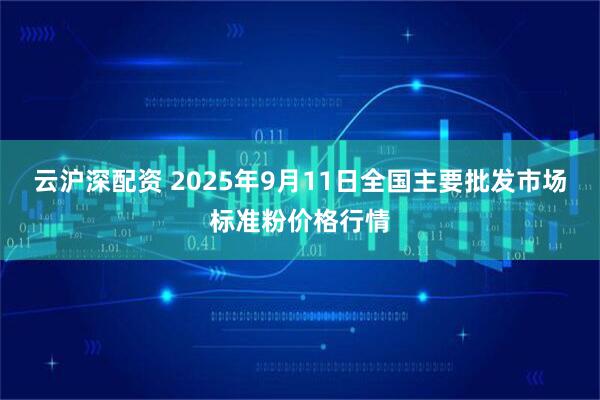 云沪深配资 2025年9月11日全国主要批发市场标准粉价格行情