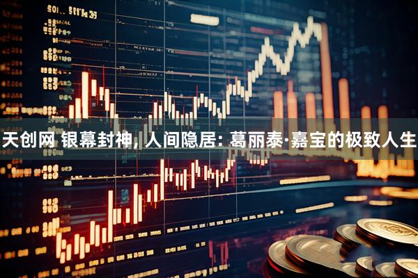 天创网 银幕封神, 人间隐居: 葛丽泰·嘉宝的极致人生